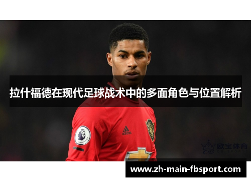 拉什福德在现代足球战术中的多面角色与位置解析