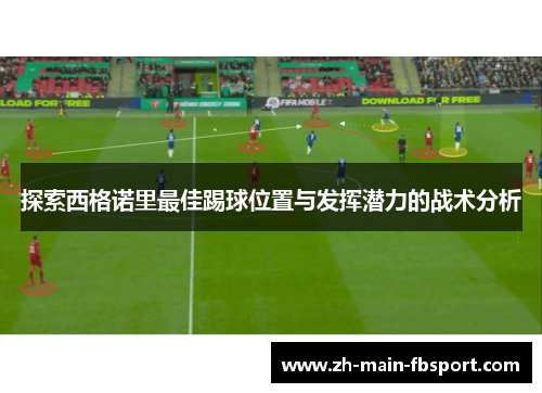 探索西格诺里最佳踢球位置与发挥潜力的战术分析