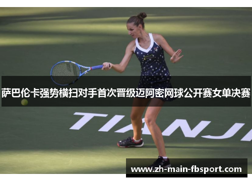 萨巴伦卡强势横扫对手首次晋级迈阿密网球公开赛女单决赛