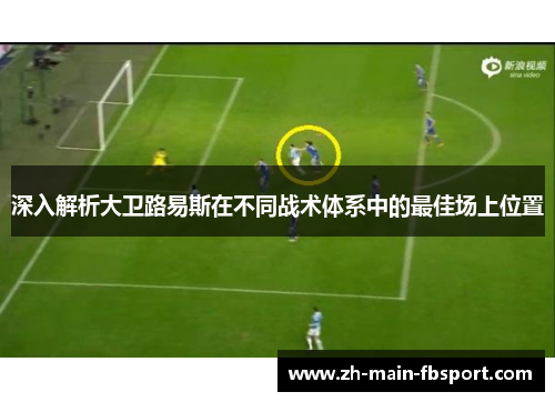 深入解析大卫路易斯在不同战术体系中的最佳场上位置