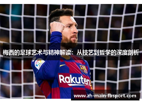 梅西的足球艺术与精神解读：从技艺到哲学的深度剖析