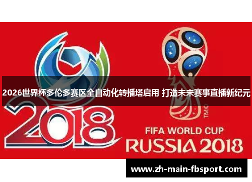 2026世界杯多伦多赛区全自动化转播塔启用 打造未来赛事直播新纪元 2026世界杯多伦多赛区全自动化转播塔启用 打造未来赛事直播新纪元