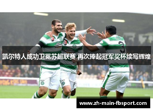 凯尔特人成功卫冕苏超联赛 再次捧起冠军奖杯续写辉煌 凯尔特人成功卫冕苏超联赛 再次捧起冠军奖杯续写辉煌
